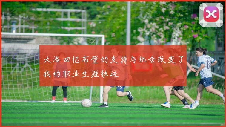 大洛回忆布登的支持与机会改变了我的职业生涯轨迹